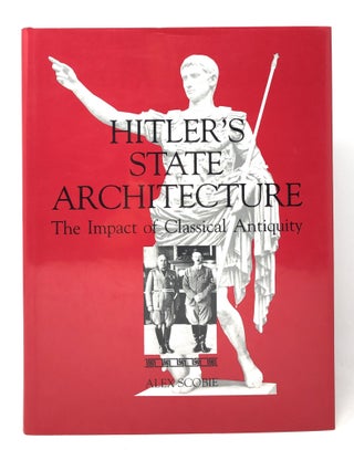 Item #7923 Hitler's State Architecture: The Impact of Classical Antiquity. Alex Scobie