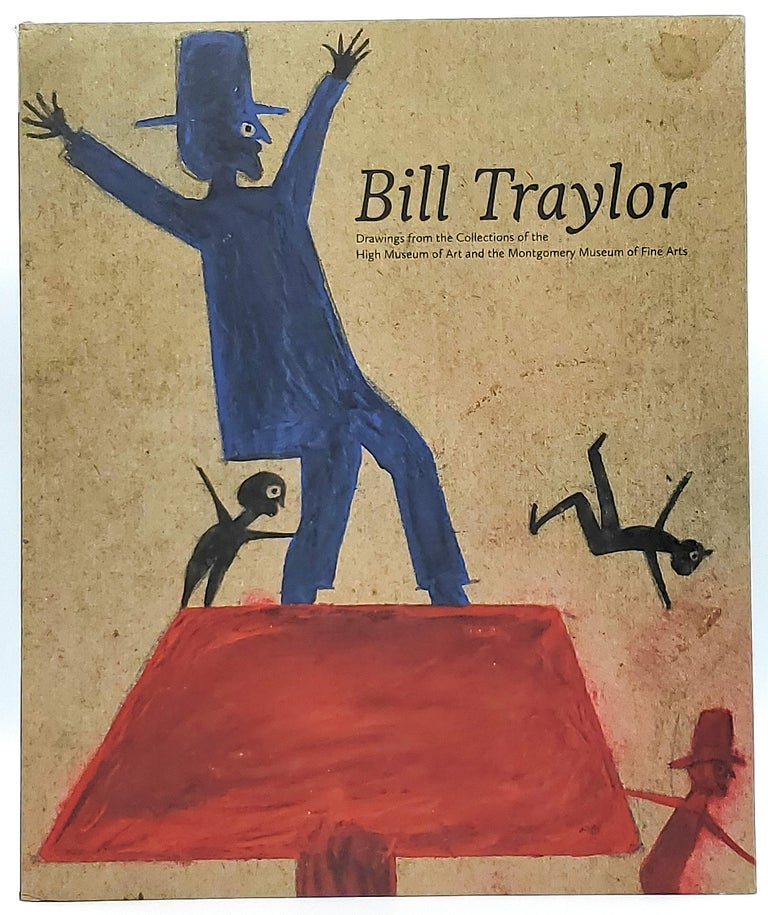 Item #7937 Bill Traylor: Drawings from the Collections of the High Museum of Art and the Montgomery Museum of Fine Arts. Margaret Lynne Ausfeld, Susan Crawley, Leslie Paisley, Fred Barron, Jeffrey Wolf, Essay.