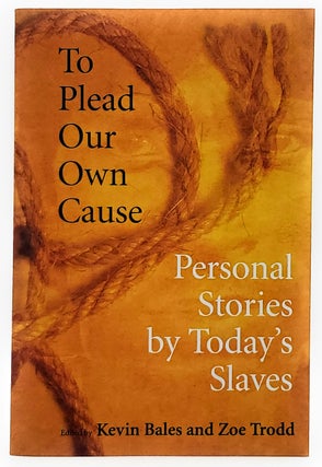 Item #8004 To Plead Our Own Cause: Personal Stories by Today's Slaves. Kevin Bales, Zoe Trodd