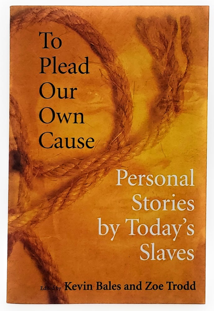 Item #8004 To Plead Our Own Cause: Personal Stories by Today's Slaves. Kevin Bales, Zoe Trodd.