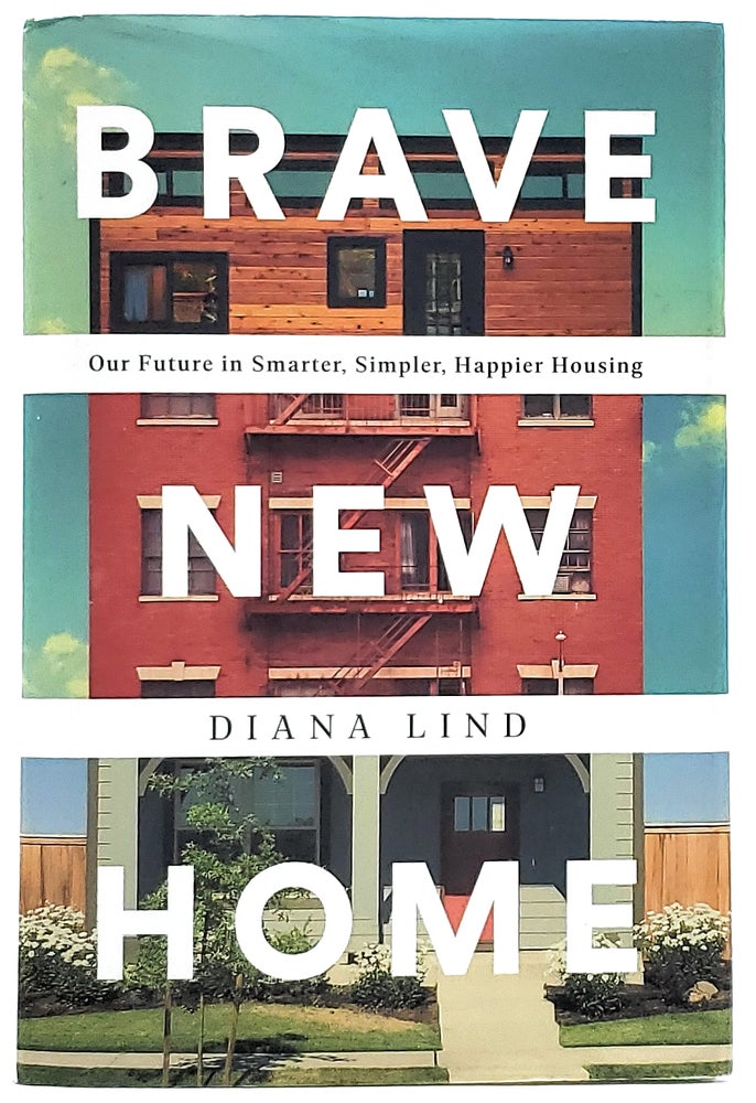 Item #8043 Brave New Home: Our Future in Smarter, Simpler, Happier Housing. Diana Lind.