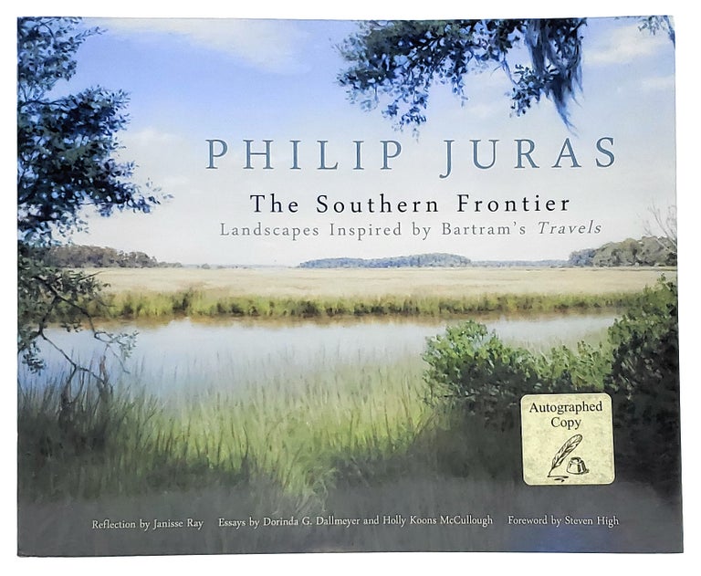 Item #8057 The Southern Frontier: Landscapes Inspired by Bartram's Travels [SIGNED]. Philip Juras.