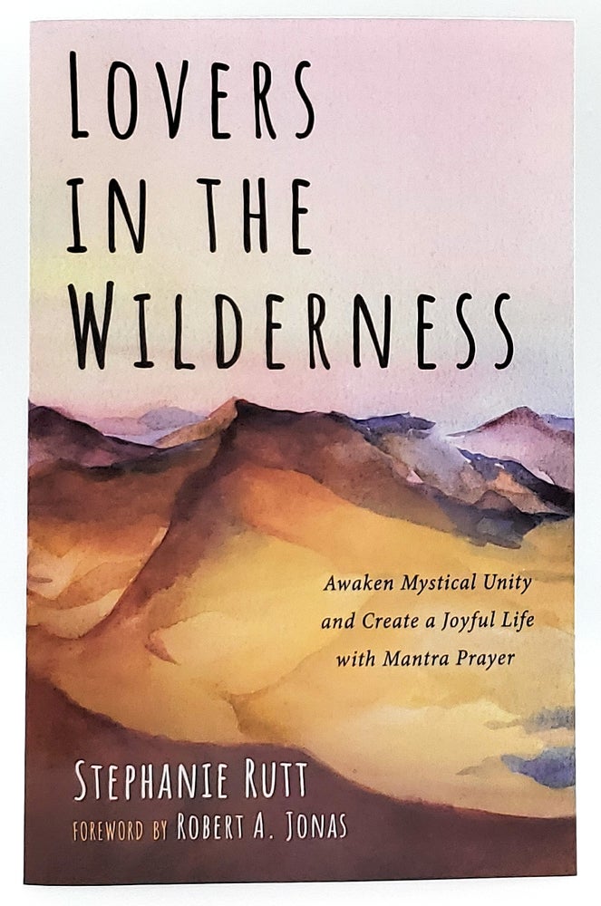 Item #8108 Lovers in the Wilderness: Awaken Mystical Unity and Create a Joyful Life with Mantra Prayer. Stephanie Rutt, Robert A. Jonas, Foreword.