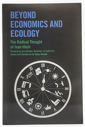 Item #8121 Beyond Economics and Ecology: The Radical Thought of Ivan Illich. Ivan Illich, Jerry...
