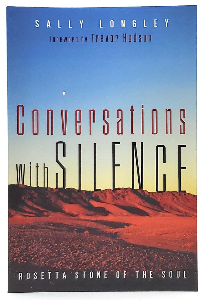 Item #8148 Conversations with Silence: Rosetta Stone of the Soul. Sally Longley, Trevor Hudson, Foreword.