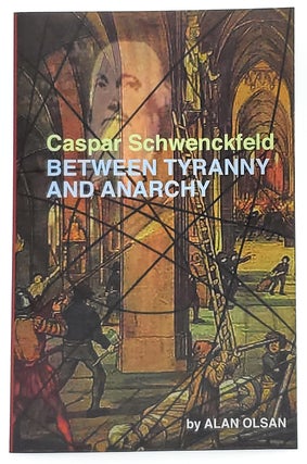 Item #8176 Caspar Schwenckfeld: Between Tyranny and Anarchy. Alan Olsan