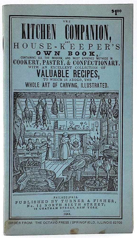 Item #8313 The Kitchen Companion, and House-Keeper's Own Book, Containing All the Modern, and Most Approved Methods in Cookery, Pastry, and Confectionary, with an Excellent Collection of Valuable Recipes, to Which is Added, the Whole Art of Carving, Illustrated (1965 Reproduction of Rare 1844 Cookbook)