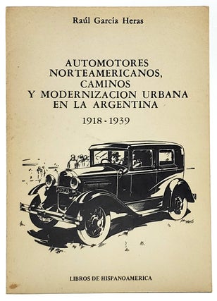 Item #8392 Automotores Norteamericanos, Caminos, Y Modernizacion Urbana en la Argentina 1918-1939...