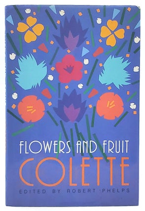Item #8501 Flowers and Fruit [FIRST EDITION]. Colette, Robert Phelps, Matthew Ward, Trans