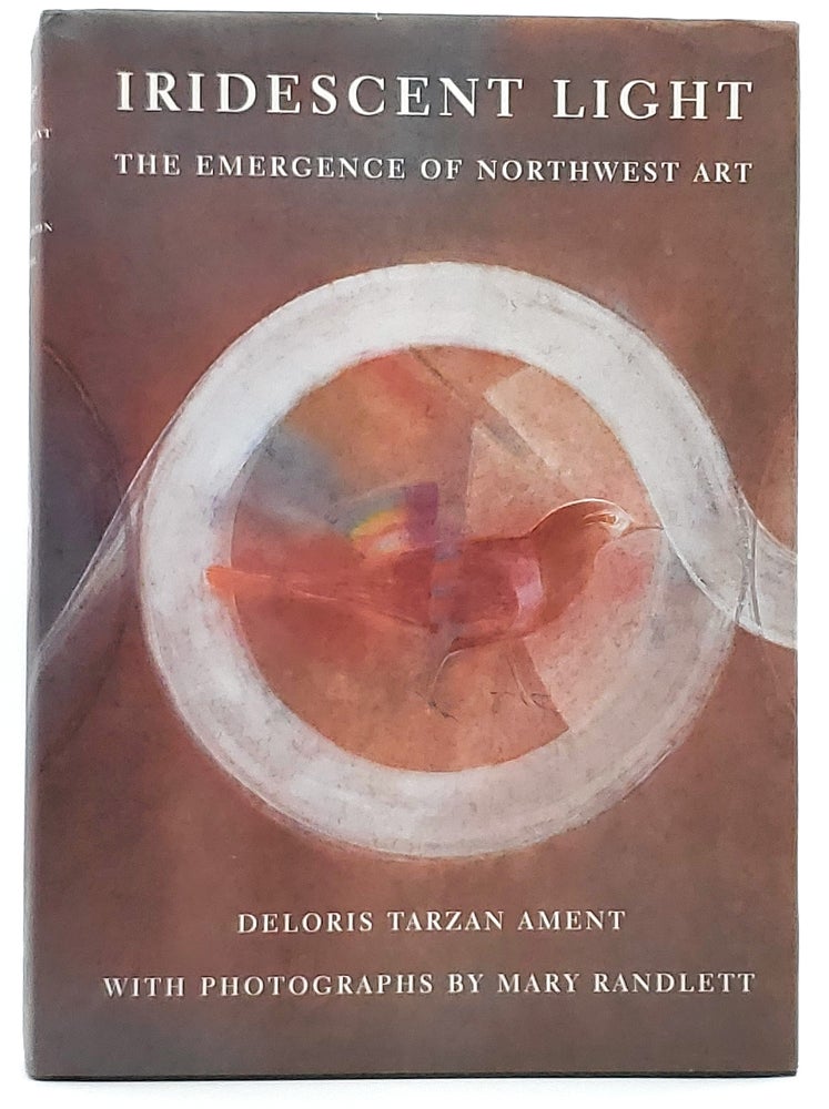 Item #8588 Iridescent Light: The Emergence of Northwest Art. Deloris Tarzan Ament, Mary Randlett, Photo.