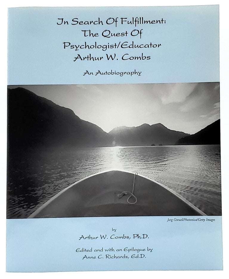 Item #8718 In Search of Fulfillment: The Quest of Psychologist/Educator Arthur W. Combs. Arthur W. Combs, Anne C. Richards, Ed. / Epilogue.