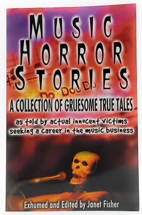 Item #8856 Music Horror Stories: A Collection of Gruesome True Tales as Told by Actual Innocent...