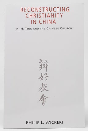 Item #8867 Reconstructing Christianity in China: K.H. Ting and the Chinese Church. Philip L. Wickeri