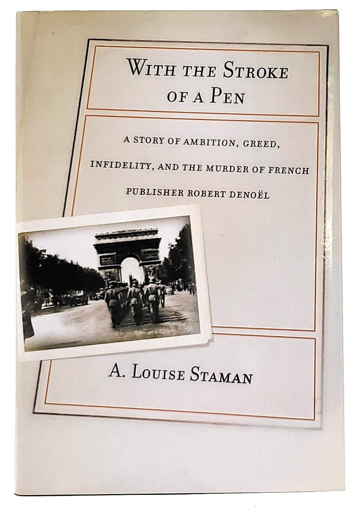 Item #8889 With the Stroke of a Pen: A Story of Ambition, Greed, Infidelity, and the Murder of French Publisher Robert Denoel [SIGNED]. A. Louise Staman.