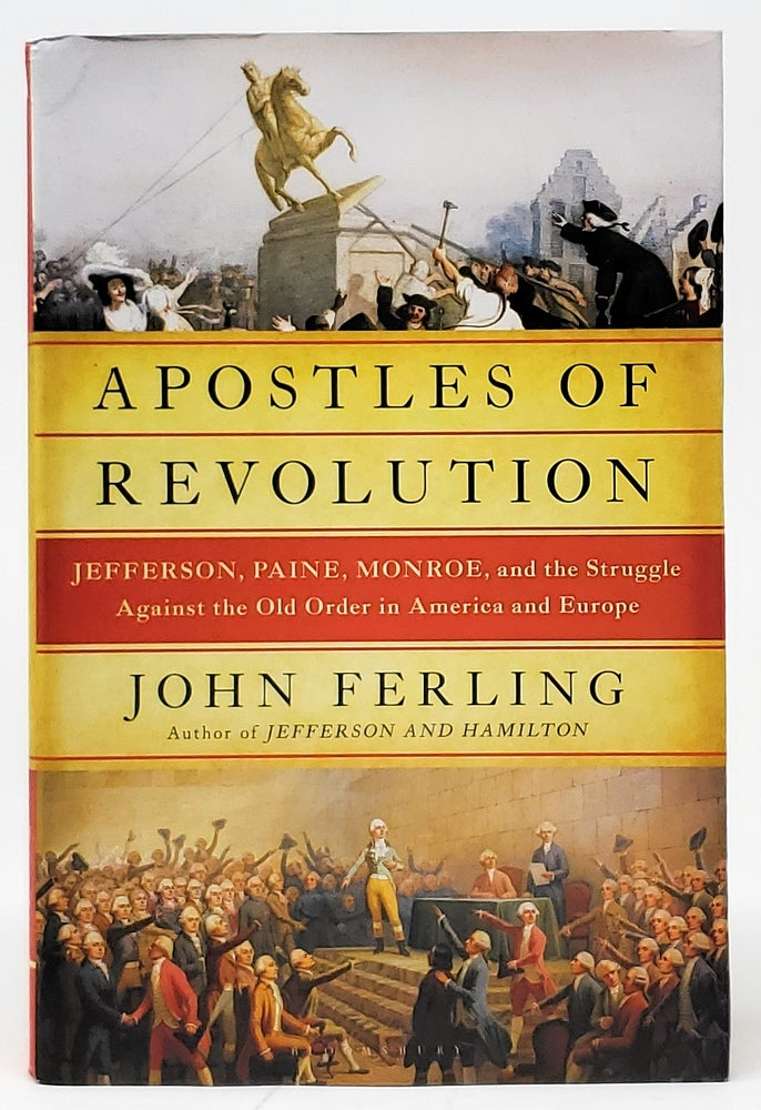 Item #9085 Apostles of Revolution: Jefferson, Paine, Monroe, and the Struggle Against the Old Order in America and Europe [SIGNED FIRST EDITION]. John Ferling.