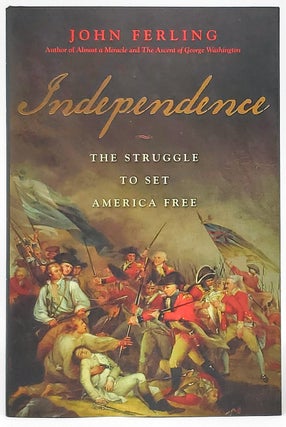 Item #9089 Independence: The Struggle to Set America Free [SIGNED FIRST EDITION]. John Ferling