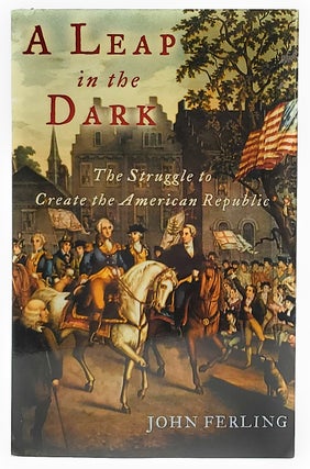 Item #9092 A Leap in the Dark: The Struggle to Create the American Republic [SIGNED]. John Ferling