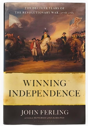 Item #9093 Winning Independence: The Decisive Years of the Revolutionary War, 1778-1781 [SIGNED...