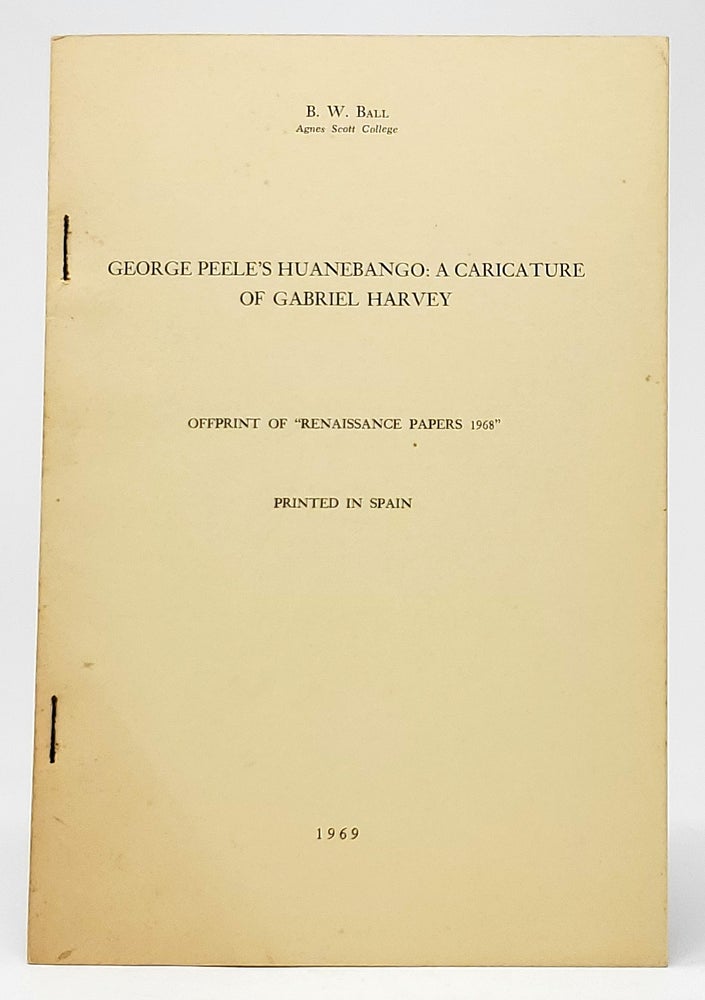 Item #9164 George Peele's Huanebango: A Caricature of Gabriel Harvey. B. W. Ball.