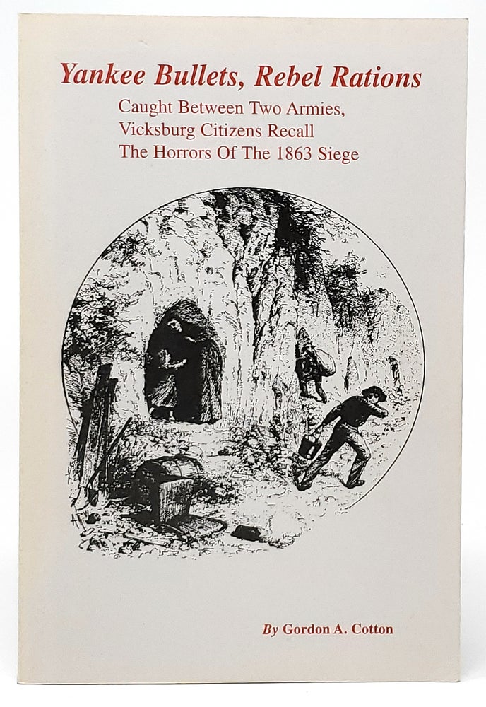 Item #9406 Yankee Bullets, Rebel Rations: Caught Between Two Armies, Vicksburg Citizens Recall the Horrors of the 1863 Siege [Signed, Second Edition, Enlarged]. Gordon A. Cotton, Steve Cornett, Illust.