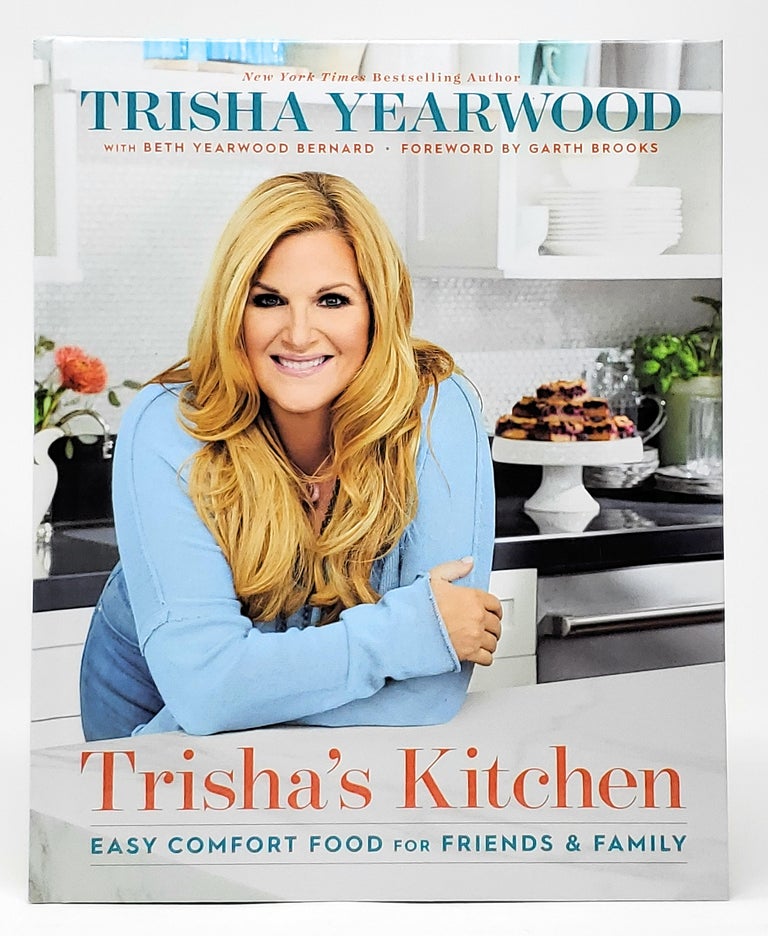 Item #9464 Trisha's Kitchen: Easy Comfort Food for Friends and Family [SIGNED]. Trisha Yearwood, Beth Yearwood Bernard, Garth Brooks, Foreword.