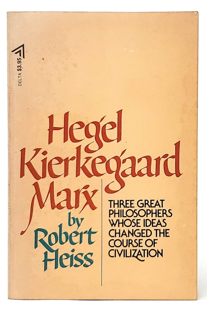 Item #9515 Hegel, Kierkegaard, Marx: Three Great Philosophers Whose Ideas Changed the Course of Civilization. Robert Heiss, E. B. Garside, Trans.