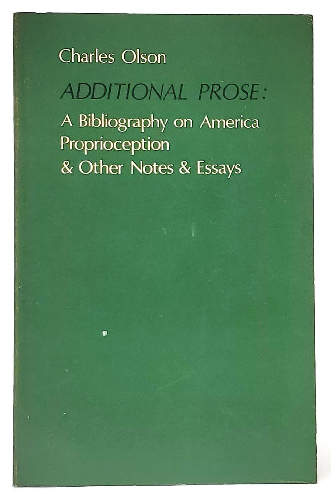Item #9522 Additional Prose: A Bibliography on America, Proprioception and Other Notes and Essays. Charles Olson.