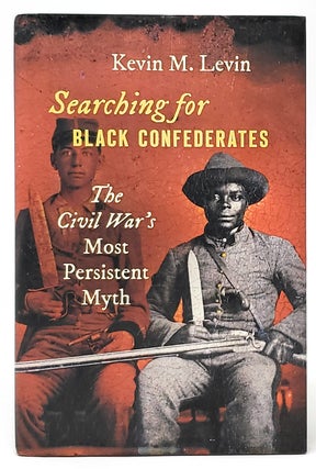 Item #9600 Searching for Black Confederates: The Civil War's Most Persistent Myth [SIGNED]. Kevin...