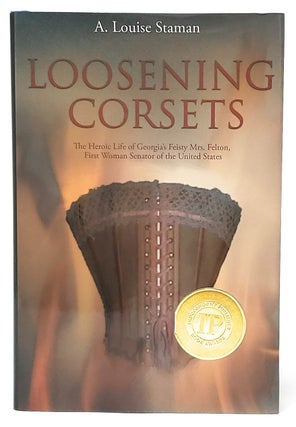 Item #9661 Loosening Corsets: The Heroic Life of Georgia's Feisty Mrs. Felton, First Woman...