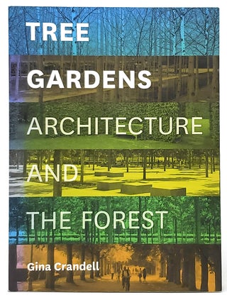 Item #9705 Tree Gardens: Architecture and the Forest. Gina Crandell