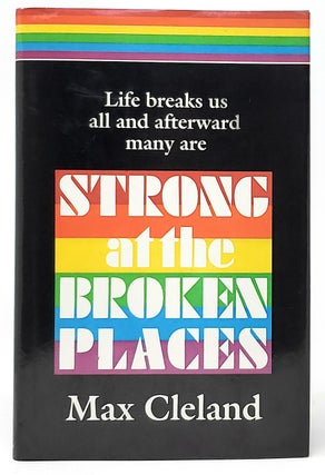 Item #9838 Strong at the Broken Places (A Personal Story) SIGNED. Max Cleland
