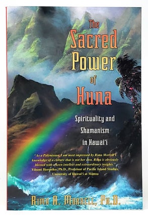Item #9874 The Sacred Power of Huna: Spirituality and Shamanism in Hawai'i. Rima A. Morrell