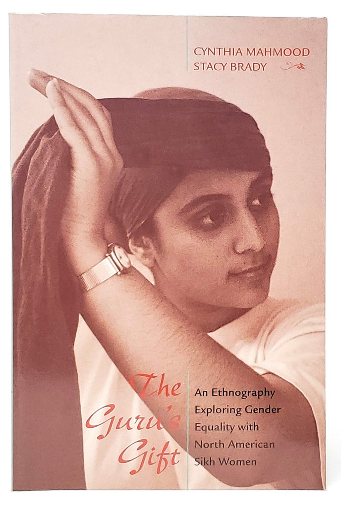 Item #9981 The Guru's Gift: An Ethnography Exploring Gender Equality with North American Sikh Women. Cynthia Mahmood, Stacy Brady.