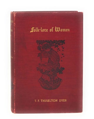 Item #9995 Folk-Lore of Women as Illustrated by Legendary and Traditionary Tales, Folk-Rhymes,...