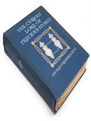 The Curious Lore of Precious Stones: Being a Description of Their Sentiments and Folk Lore, Superstitions, Symbolism, Mysticism, Use in Medicine, Protection, Prevention, Religion, and Divination, Crystal Gazing, Birth-Stones, Lucky Stones and Talismans, Astral, Zodiacal, and Planetary FIRST EDITION